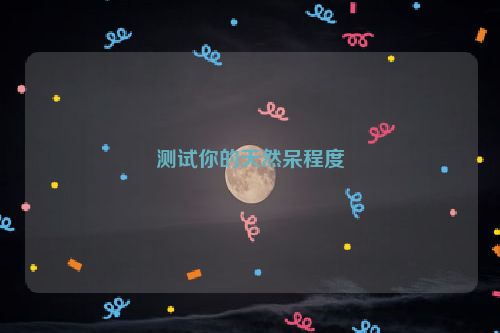 测试你的天然呆程度