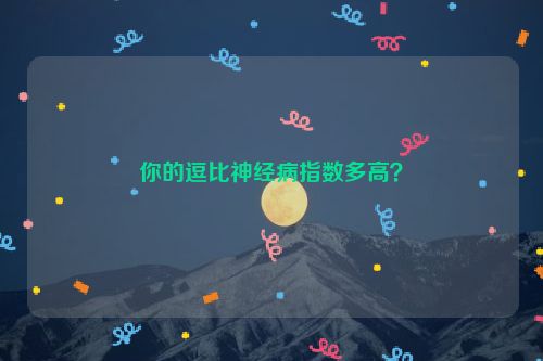 你的逗比神经病指数多高？