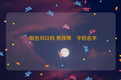 瑀取名可以吗 男孩带瑀字的名字