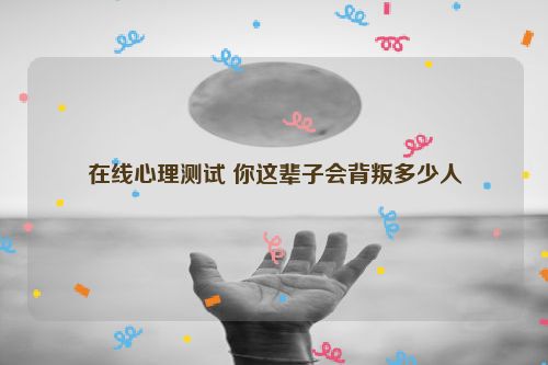 在线心理测试 你这辈子会背叛多少人