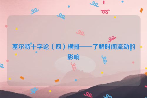 塞尔特十字论（四）横排——了解时间流动的影响