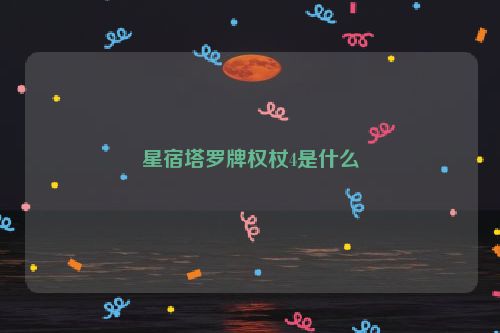 星宿塔罗牌权杖4是什么