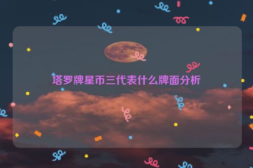 塔罗牌星币三代表什么牌面分析