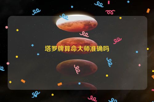 塔罗牌算命大师准确吗