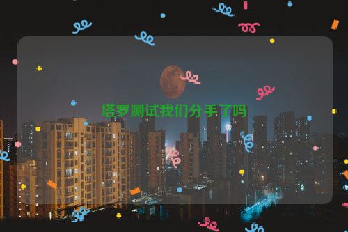 塔罗测试我们分手了吗