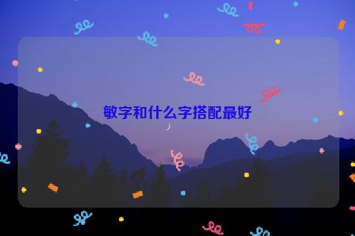 敏字和什么字搭配最好