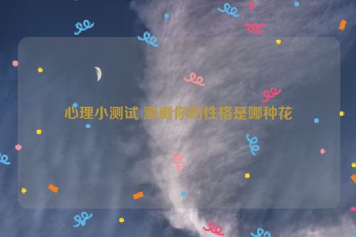 心理小测试 测测你的性格是哪种花