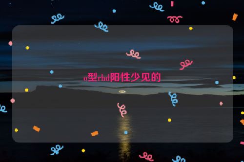 o型rhd阳性少见的