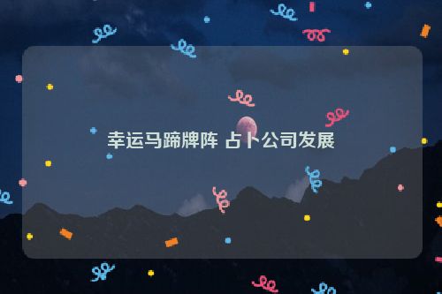 幸运马蹄牌阵 占卜公司发展