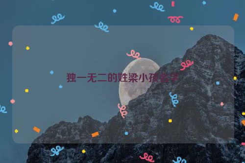 独一无二的姓梁小孩名字