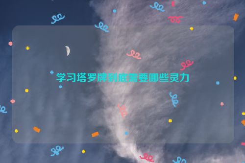 学习塔罗牌到底需要哪些灵力