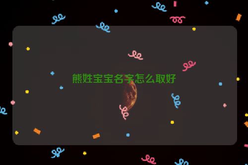 熊姓宝宝名字怎么取好