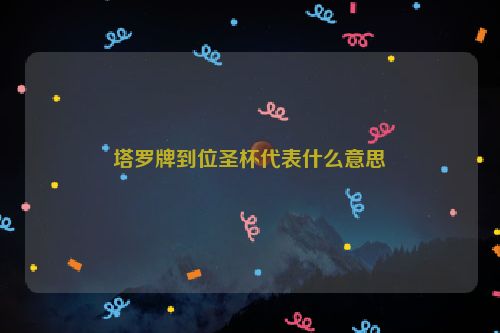 塔罗牌到位圣杯代表什么意思