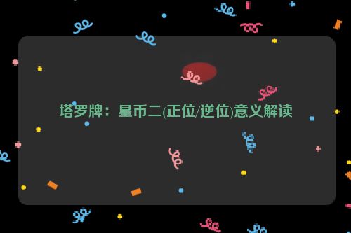 塔罗牌：星币二(正位/逆位)意义解读