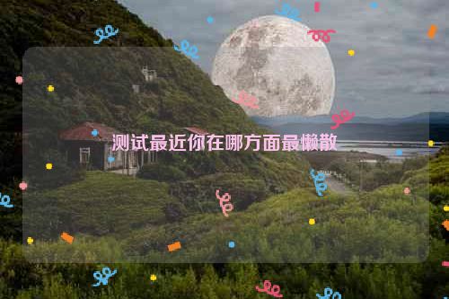 测试最近你在哪方面最懒散