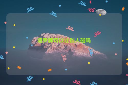 塔罗牌可以让别人碰吗