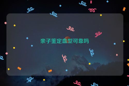 亲子鉴定血型可靠吗