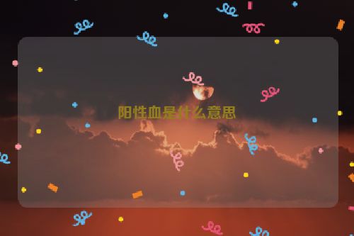 阳性血是什么意思