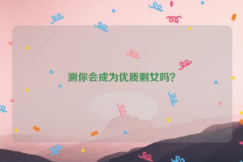 测你会成为优质剩女吗？