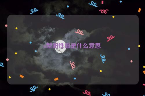 o型阳性血是什么意思