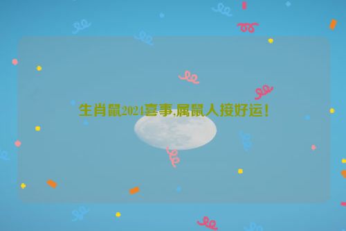 生肖鼠2024喜事,属鼠人接好运！