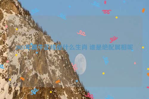 2024年属牛正缘是什么生肖 谁是绝配属相呢