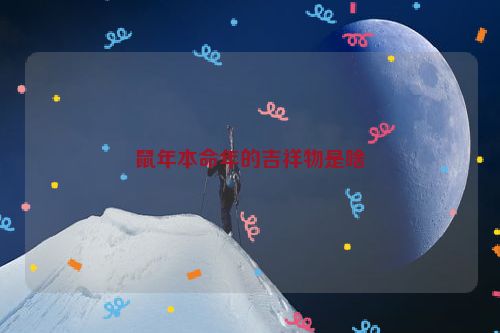 鼠年本命年的吉祥物是啥