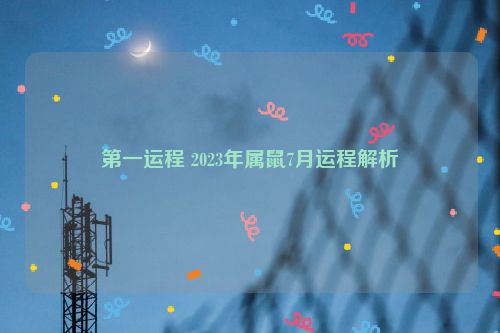 第一运程 2023年属鼠7月运程解析