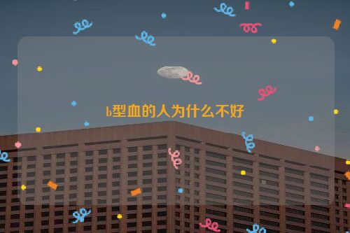 b型血的人为什么不好