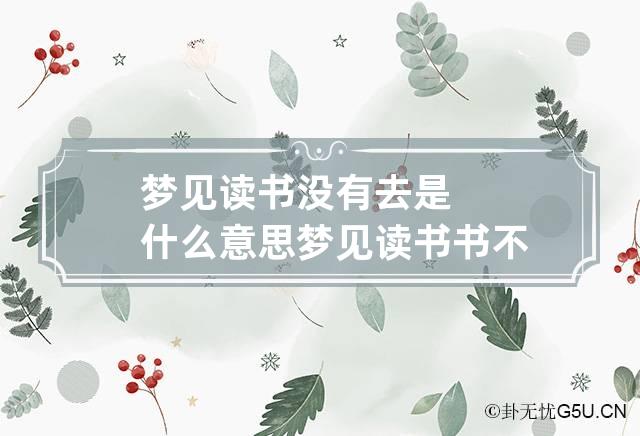 梦见去读书(梦见去读书什么都不懂什么意思)