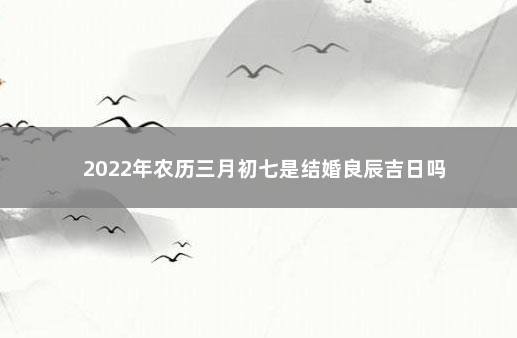 2023年正月初七是黄道吉日吗(2023年正月初十是几月几号)