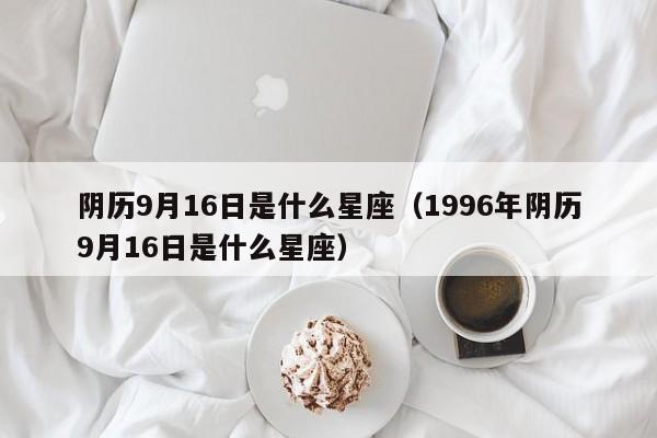 九月初十是什么星座(1990年农历九月初十是什么星座)